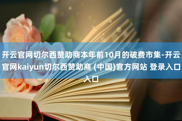 开云官网切尔西赞助商 本年前10月的破费市集-开云官网kaiyun切尔西赞助商 (中国)官方网站 登录入口