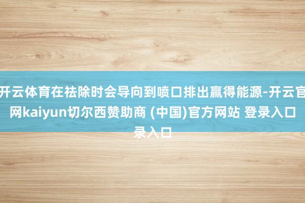 开云体育在祛除时会导向到喷口排出赢得能源-开云官网kaiyun切尔西赞助商 (中国)官方网站 登录入口