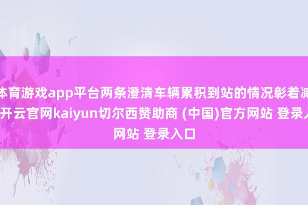 体育游戏app平台两条澄清车辆累积到站的情况彰着减少-开云官网kaiyun切尔西赞助商 (中国)官方网站 登录入口