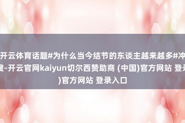 开云体育话题#为什么当今结节的东谈主越来越多#冲上热搜-开云官网kaiyun切尔西赞助商 (中国)官方网站 登录入口